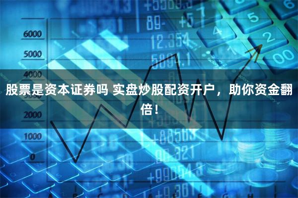 股票是资本证券吗 实盘炒股配资开户，助你资金翻倍！