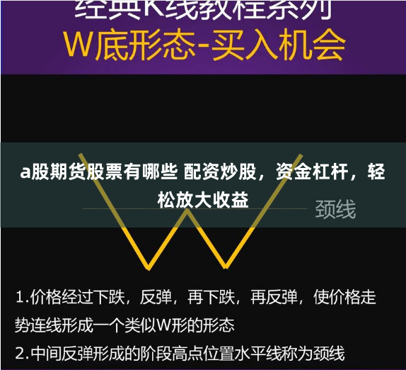a股期货股票有哪些 配资炒股，资金杠杆，轻松放大收益