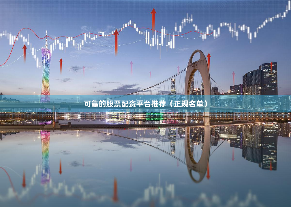 可靠的股票配资平台推荐（正规名单）