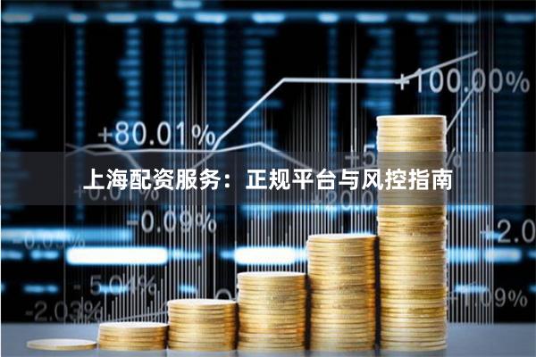 上海配资服务：正规平台与风控指南