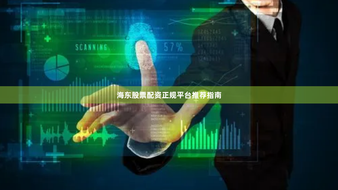 海东股票配资正规平台推荐指南