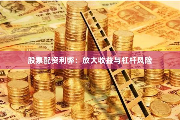 股票配资利弊：放大收益与杠杆风险