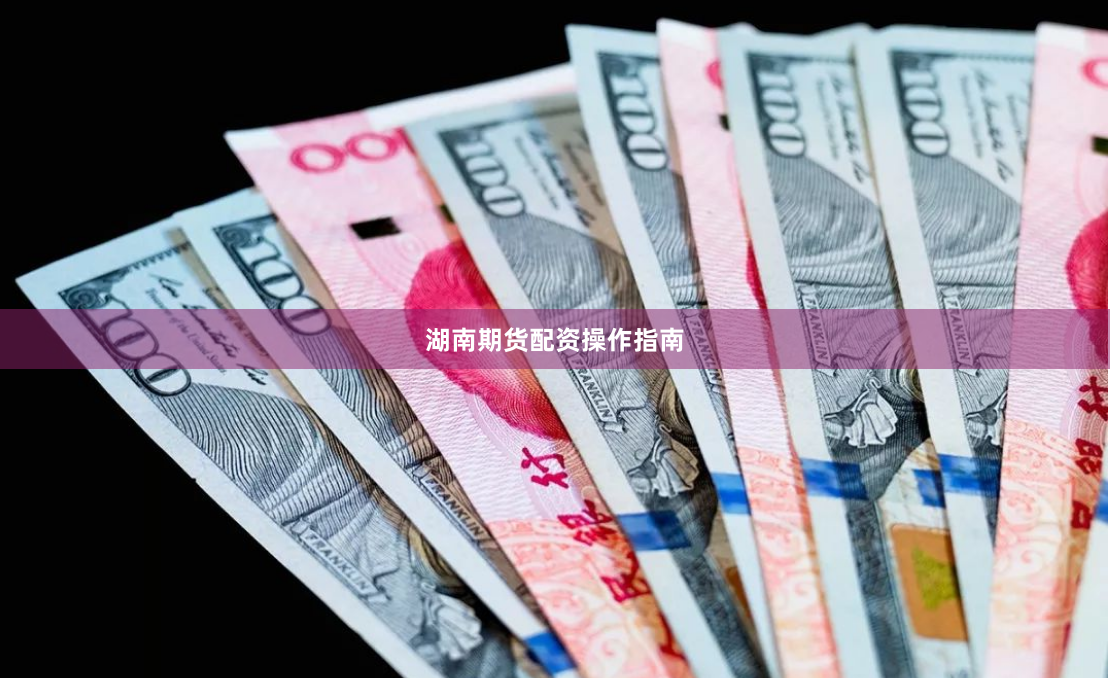 湖南期货配资操作指南