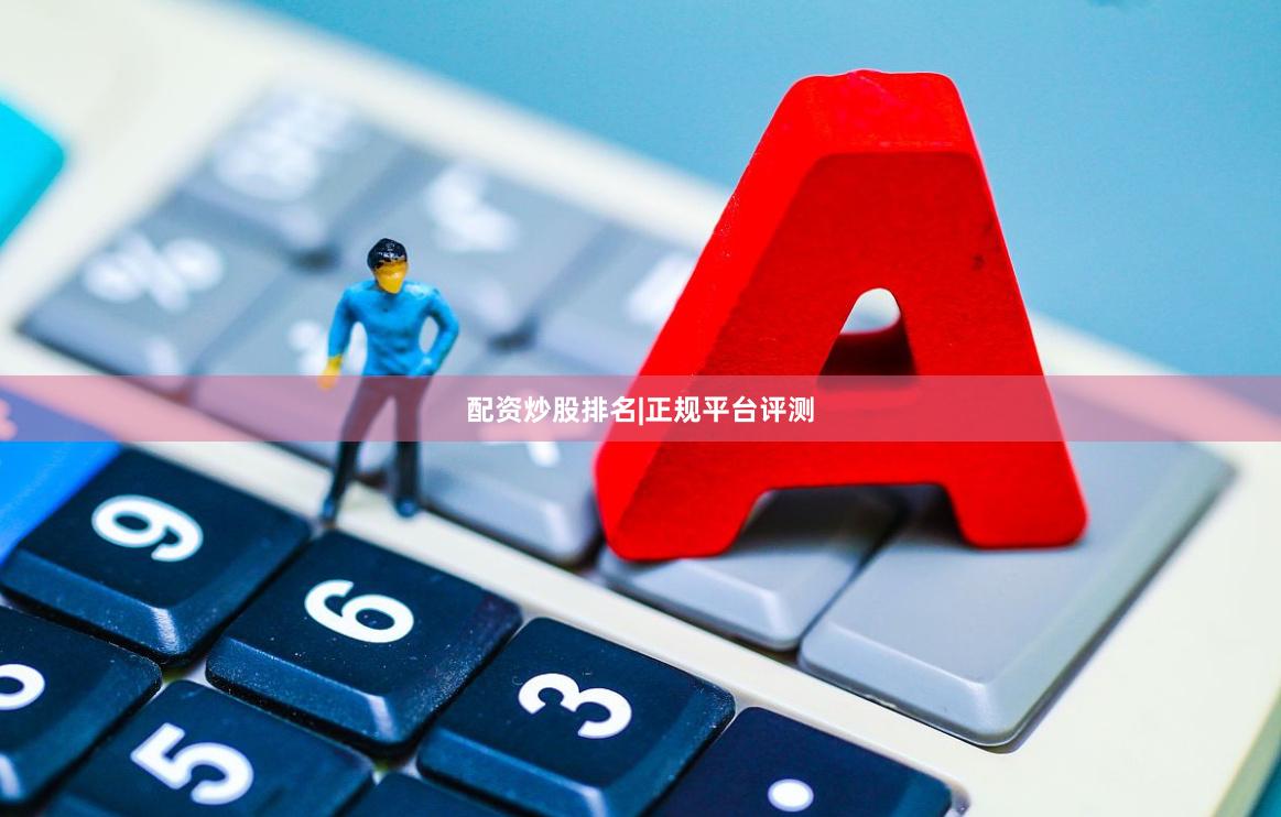 配资炒股排名|正规平台评测